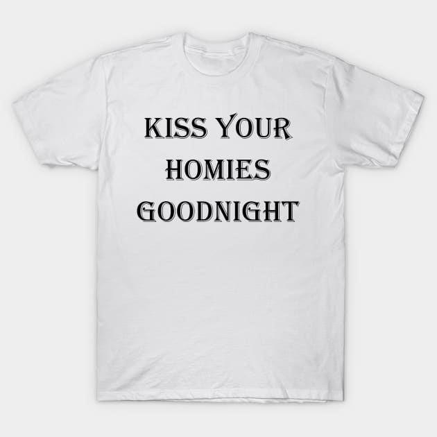 Kiss Your  Homies  Goodnight T-Shirt by Amico77